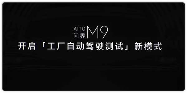 问界M9开启工厂自动驾驶测试新模式:检测、路试、功能测试全自动完成